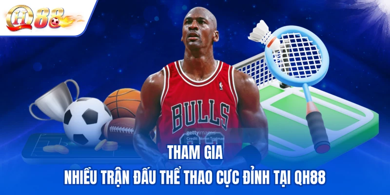 Tham gia nhiều trận đấu thể thao cực đỉnh tại QH88
