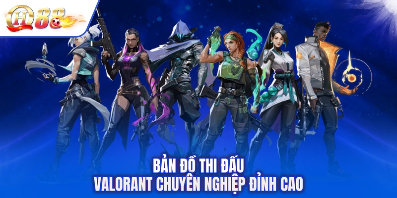 Bản đồ thi đấu Valorant chuyên nghiệp đỉnh cao