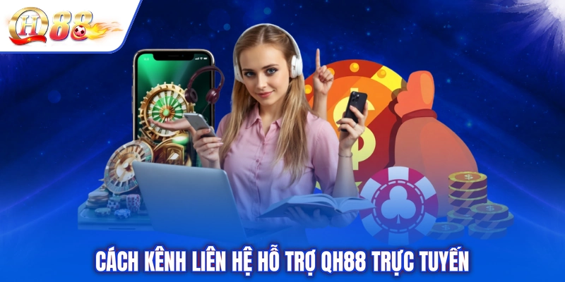 Cách kênh liên hệ hỗ trợ QH88 trực tuyến