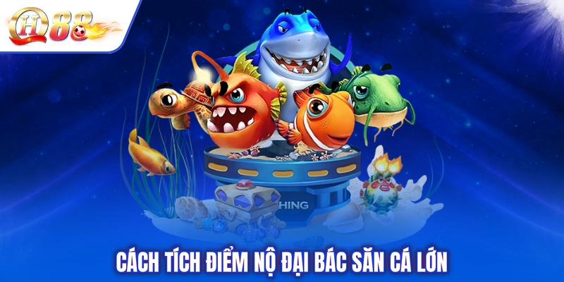 Cách tích điểm nộ đại bác săn cá lớn