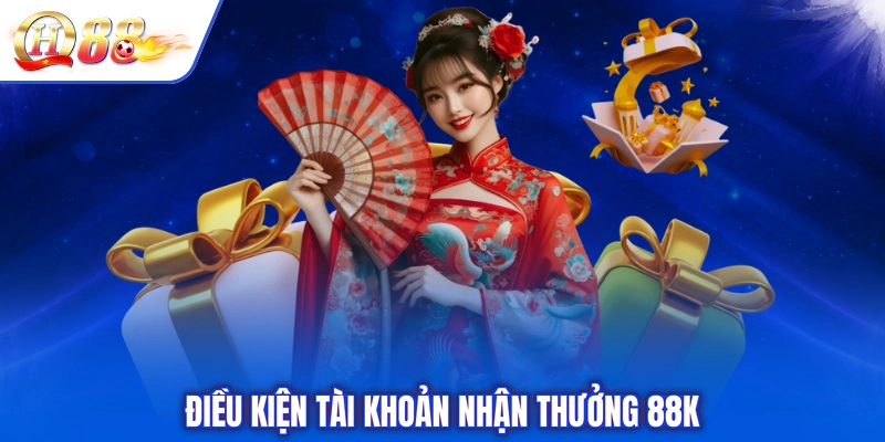 Điều kiện tài khoản nhận thưởng 88k