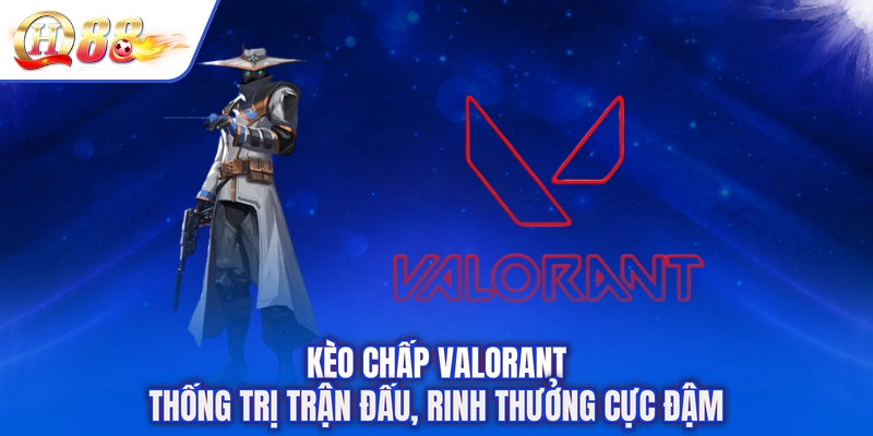 Kèo Chấp Valorant - Thống Trị Trận Đấu, Rinh Thưởng Cực Đậm