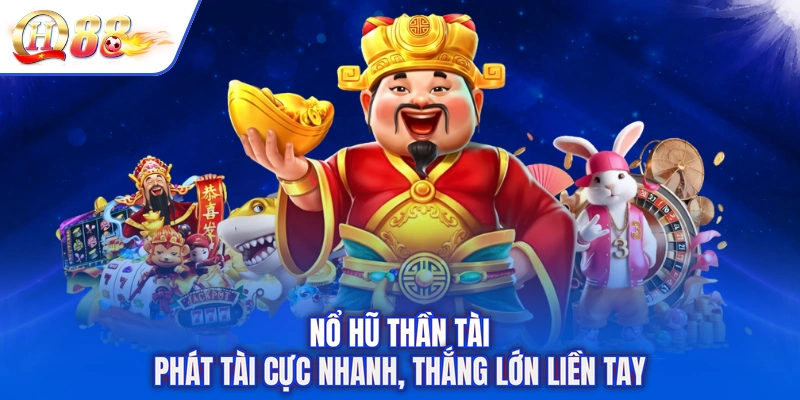 Nổ Hũ Thần Tài - Phát Tài Cực Nhanh, Thắng Lớn Liền Tay