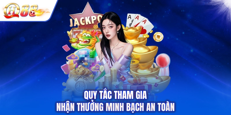 Quy tắc tham gia nhận thưởng minh bạch an toàn