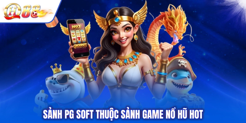 Sảnh PG Soft thuộc sảnh game nổ hũ hot