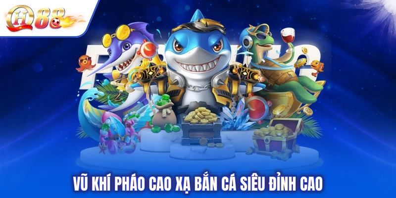 Vũ khí pháo cao xạ bắn cá siêu đỉnh cao