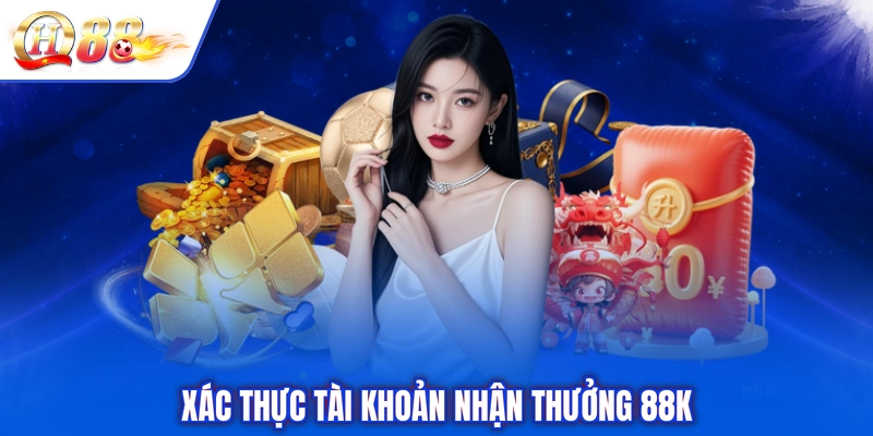 Xác thực tài khoản nhận thưởng 88k